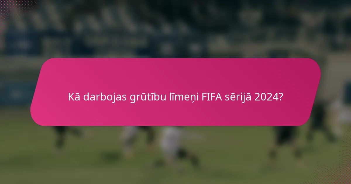 Kā darbojas grūtību līmeņi FIFA sērijā 2024?