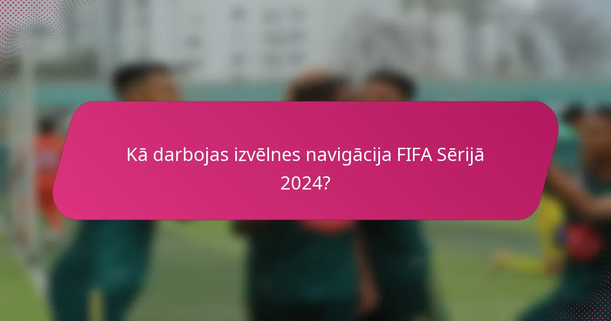 Kā darbojas izvēlnes navigācija FIFA Sērijā 2024?