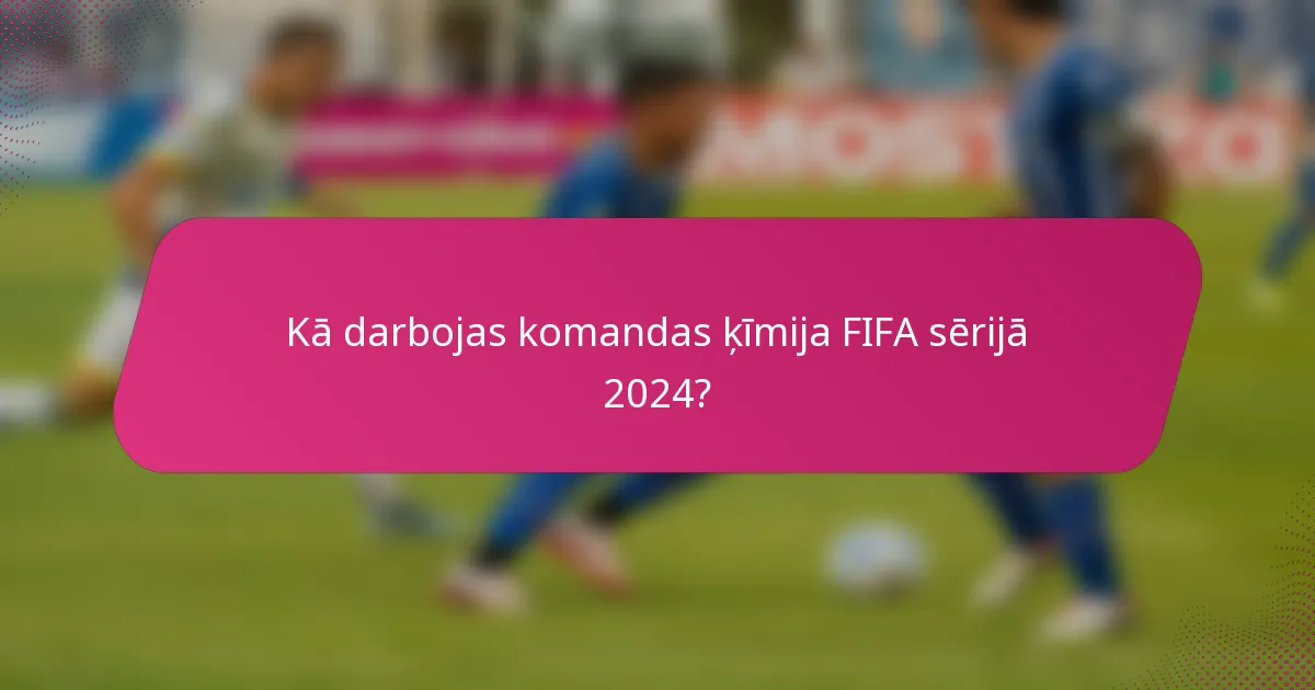 Kā darbojas komandas ķīmija FIFA sērijā 2024?