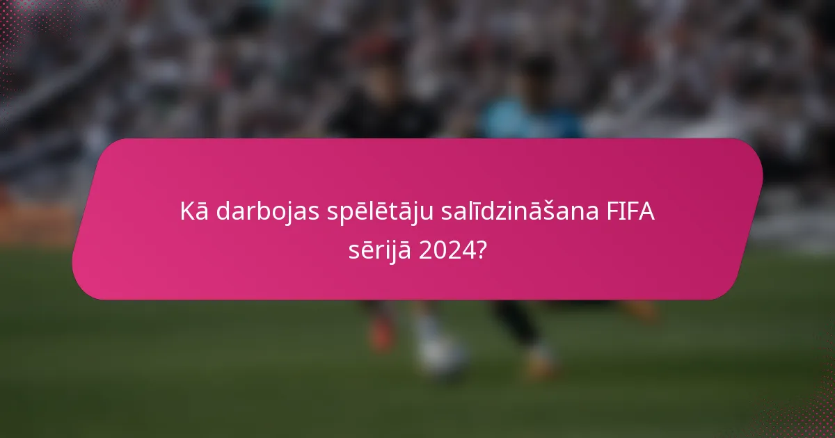 Kā darbojas spēlētāju salīdzināšana FIFA sērijā 2024?