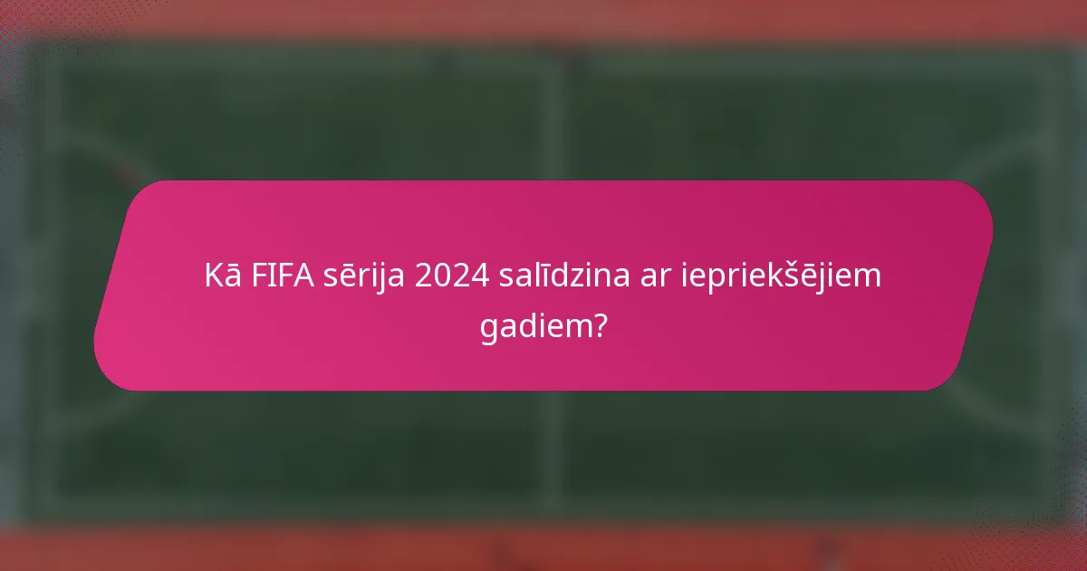 Kā FIFA sērija 2024 salīdzina ar iepriekšējiem gadiem?