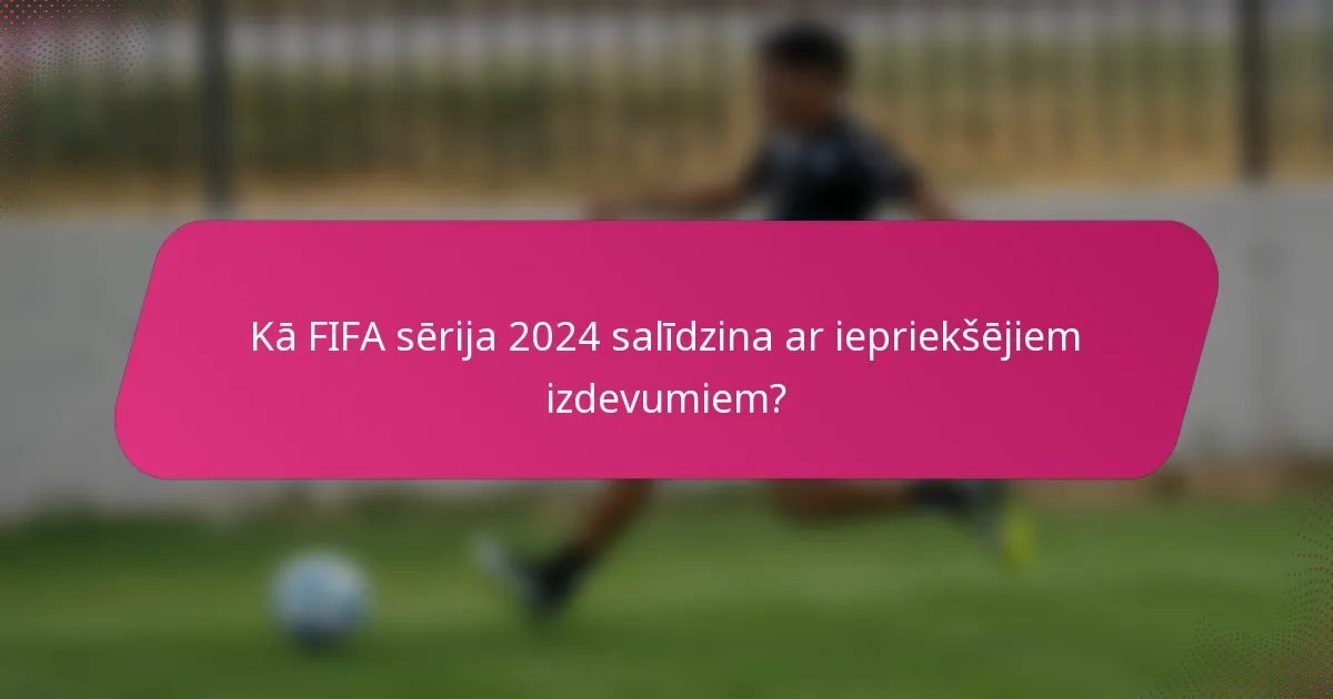 Kā FIFA sērija 2024 salīdzina ar iepriekšējiem izdevumiem?