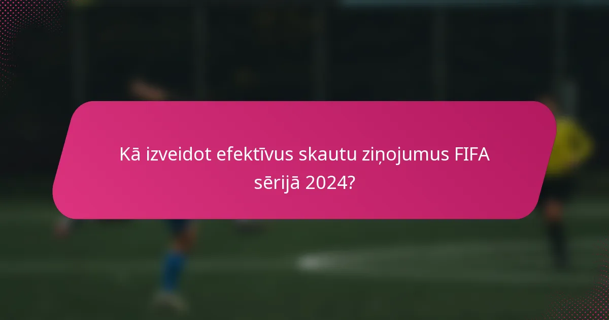 Kā izveidot efektīvus skautu ziņojumus FIFA sērijā 2024?
