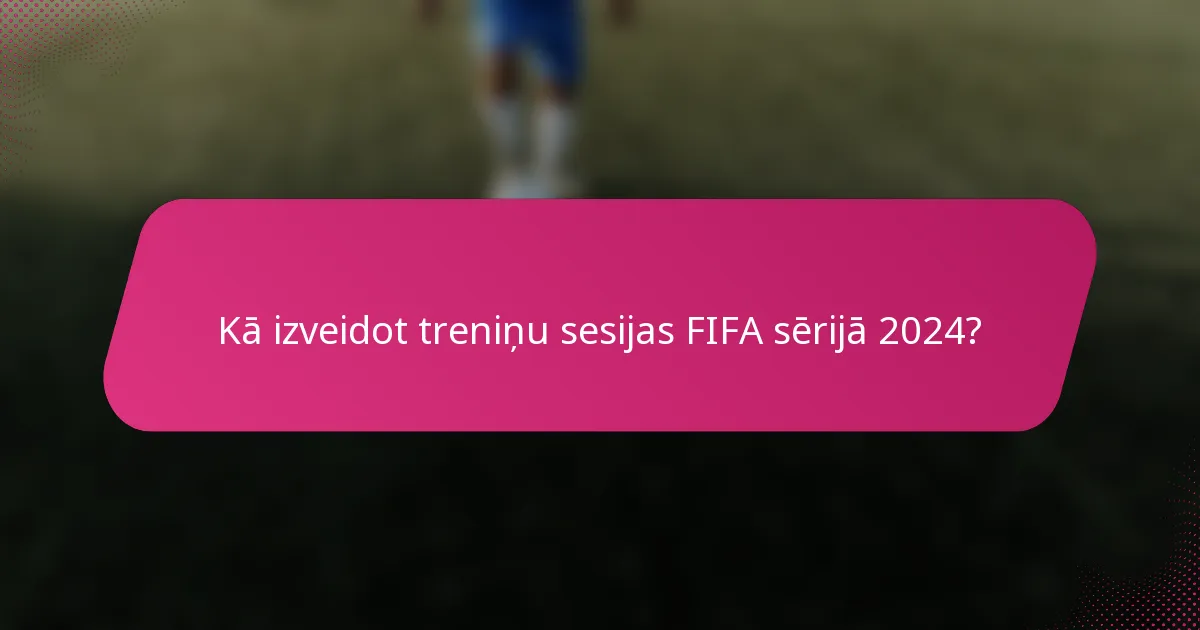 Kā izveidot treniņu sesijas FIFA sērijā 2024?
