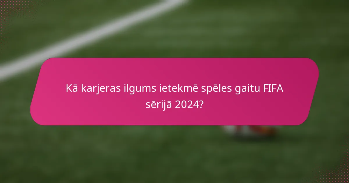 Kā karjeras ilgums ietekmē spēles gaitu FIFA sērijā 2024?