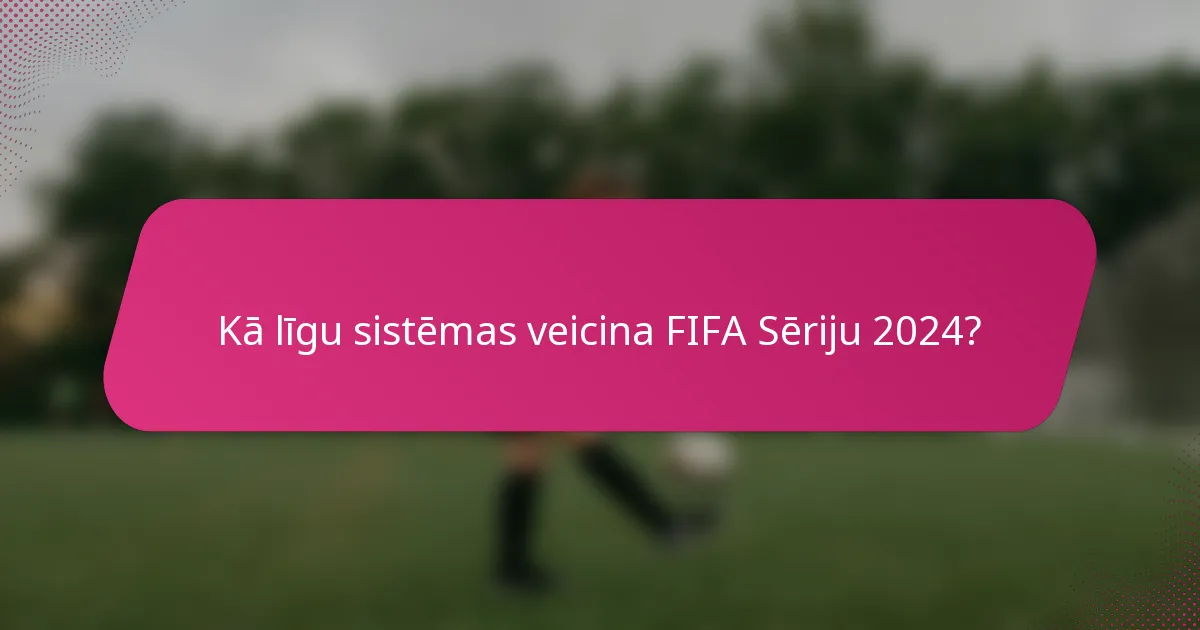 Kā līgu sistēmas veicina FIFA Sēriju 2024?