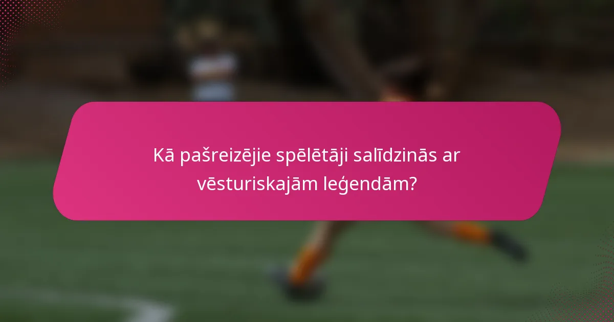 Kā pašreizējie spēlētāji salīdzinās ar vēsturiskajām leģendām?