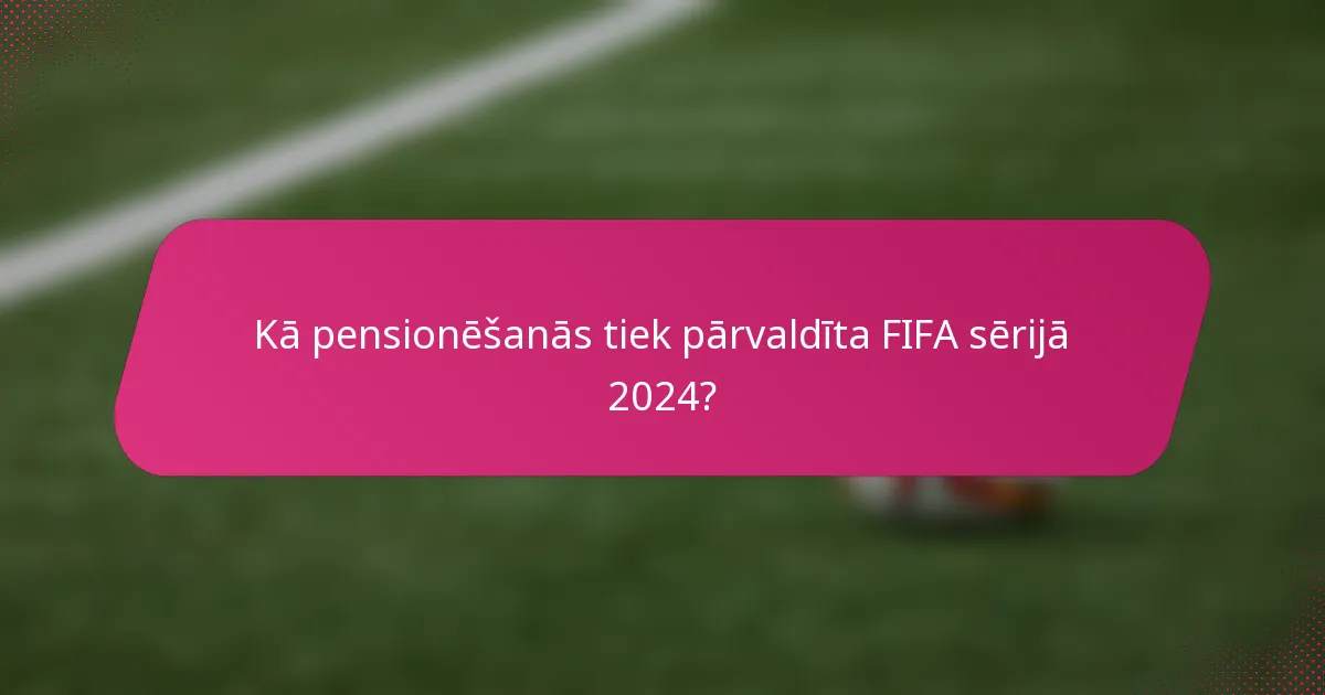Kā pensionēšanās tiek pārvaldīta FIFA sērijā 2024?