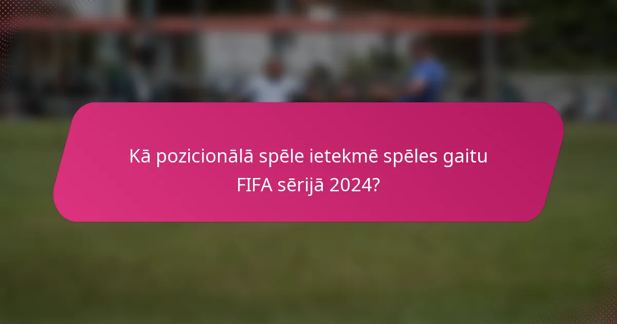 Kā pozicionālā spēle ietekmē spēles gaitu FIFA sērijā 2024?
