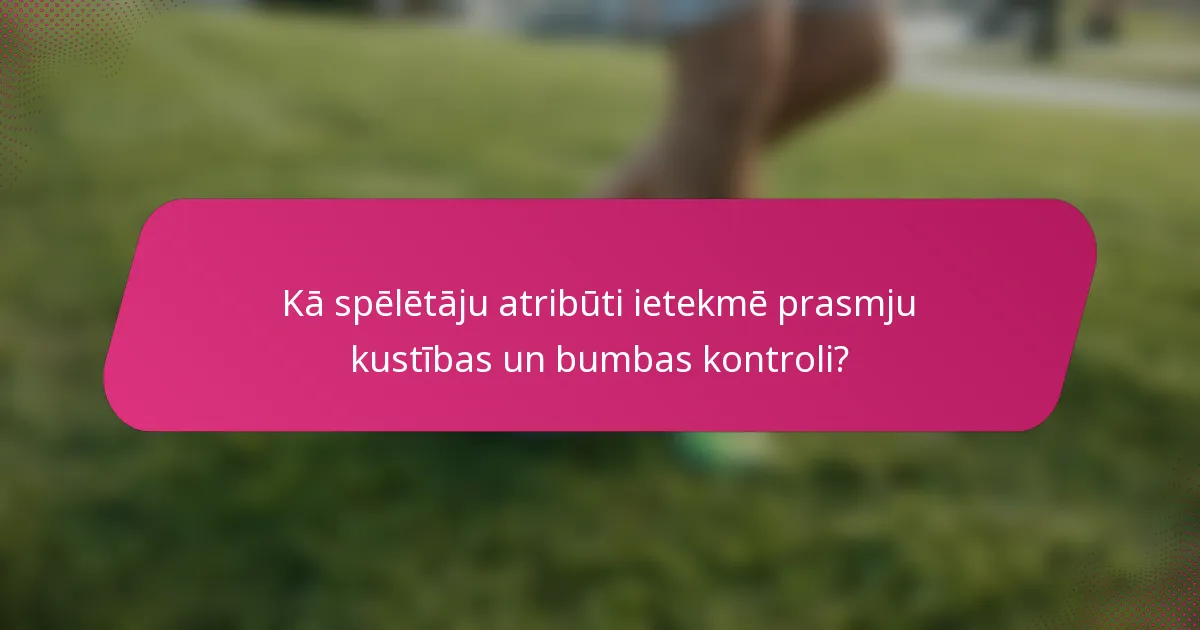 Kā spēlētāju atribūti ietekmē prasmju kustības un bumbas kontroli?