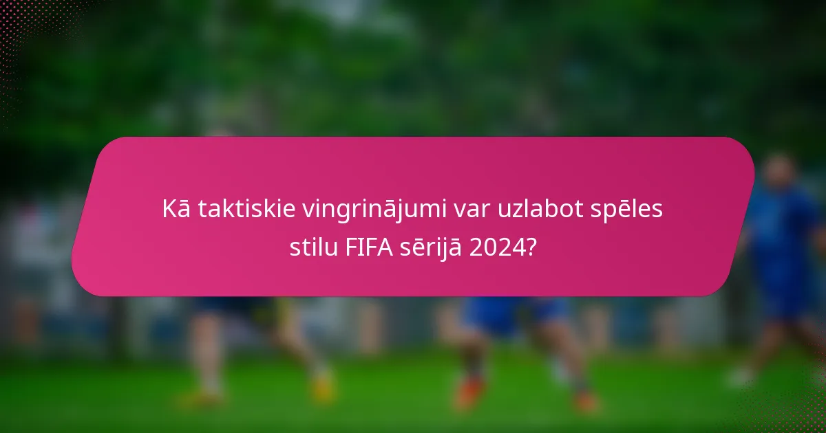 Kā taktiskie vingrinājumi var uzlabot spēles stilu FIFA sērijā 2024?