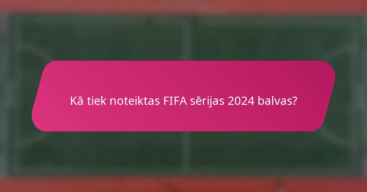 Kā tiek noteiktas FIFA sērijas 2024 balvas?