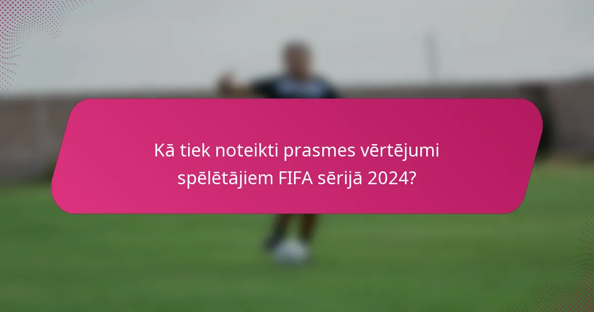 Kā tiek noteikti prasmes vērtējumi spēlētājiem FIFA sērijā 2024?