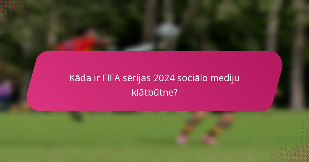 Kāda ir FIFA sērijas 2024 sociālo mediju klātbūtne?
