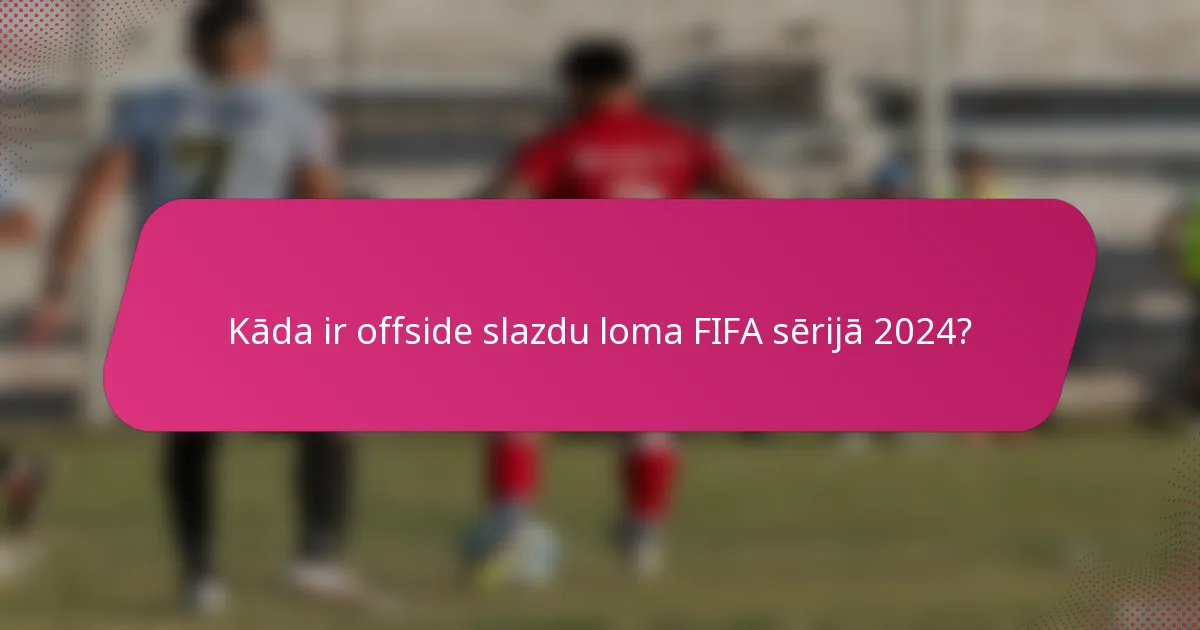 Kāda ir offside slazdu loma FIFA sērijā 2024?