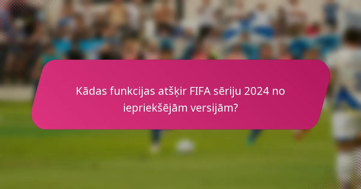 Kādas funkcijas atšķir FIFA sēriju 2024 no iepriekšējām versijām?