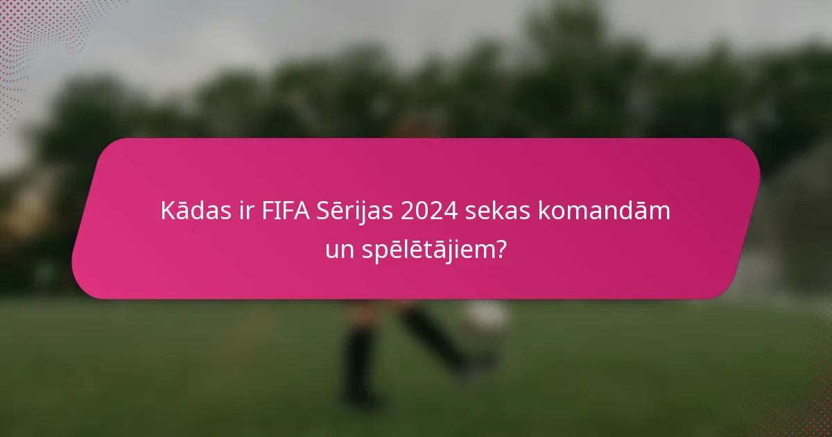 Kādas ir FIFA Sērijas 2024 sekas komandām un spēlētājiem?