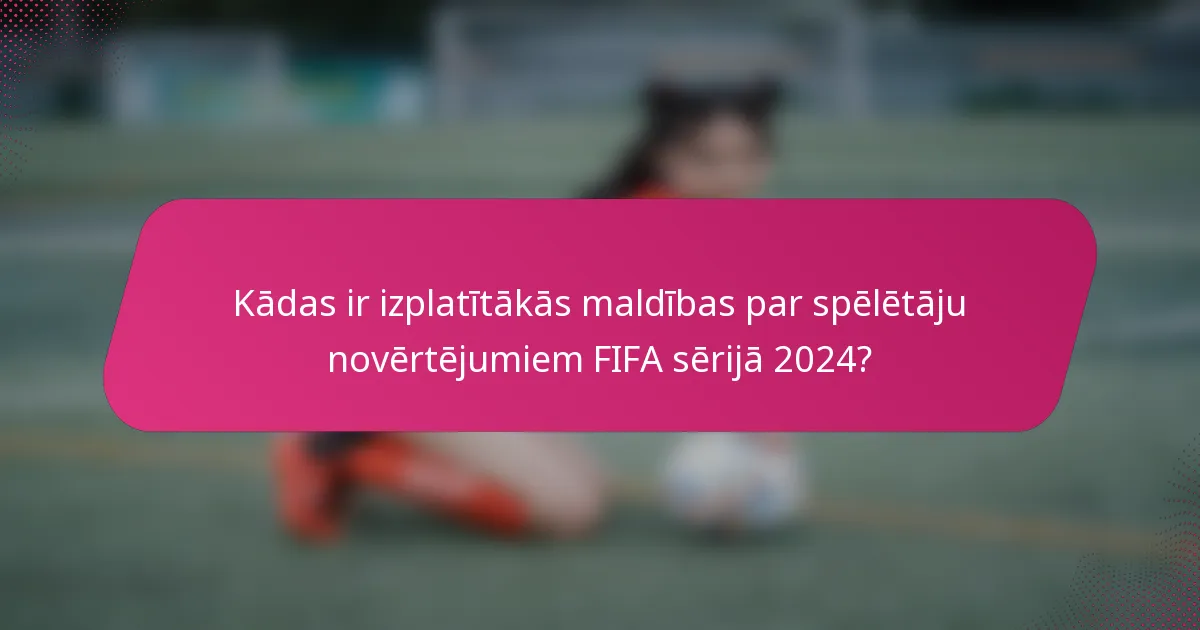 Kādas ir izplatītākās maldības par spēlētāju novērtējumiem FIFA sērijā 2024?