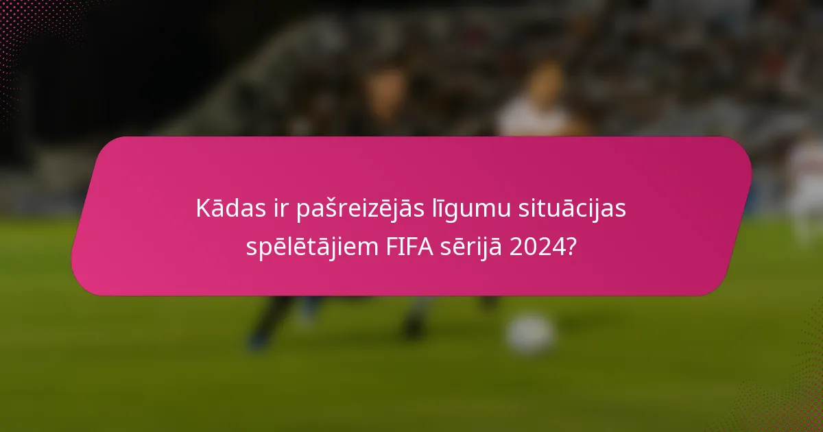 Kādas ir pašreizējās līgumu situācijas spēlētājiem FIFA sērijā 2024?