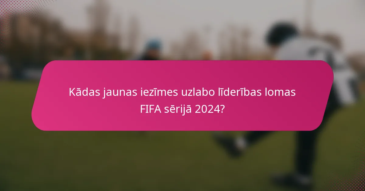 Kādas jaunas iezīmes uzlabo līderības lomas FIFA sērijā 2024?