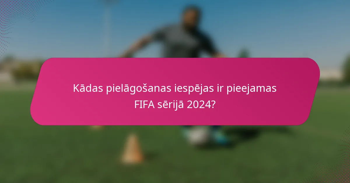 Kādas pielāgošanas iespējas ir pieejamas FIFA sērijā 2024?
