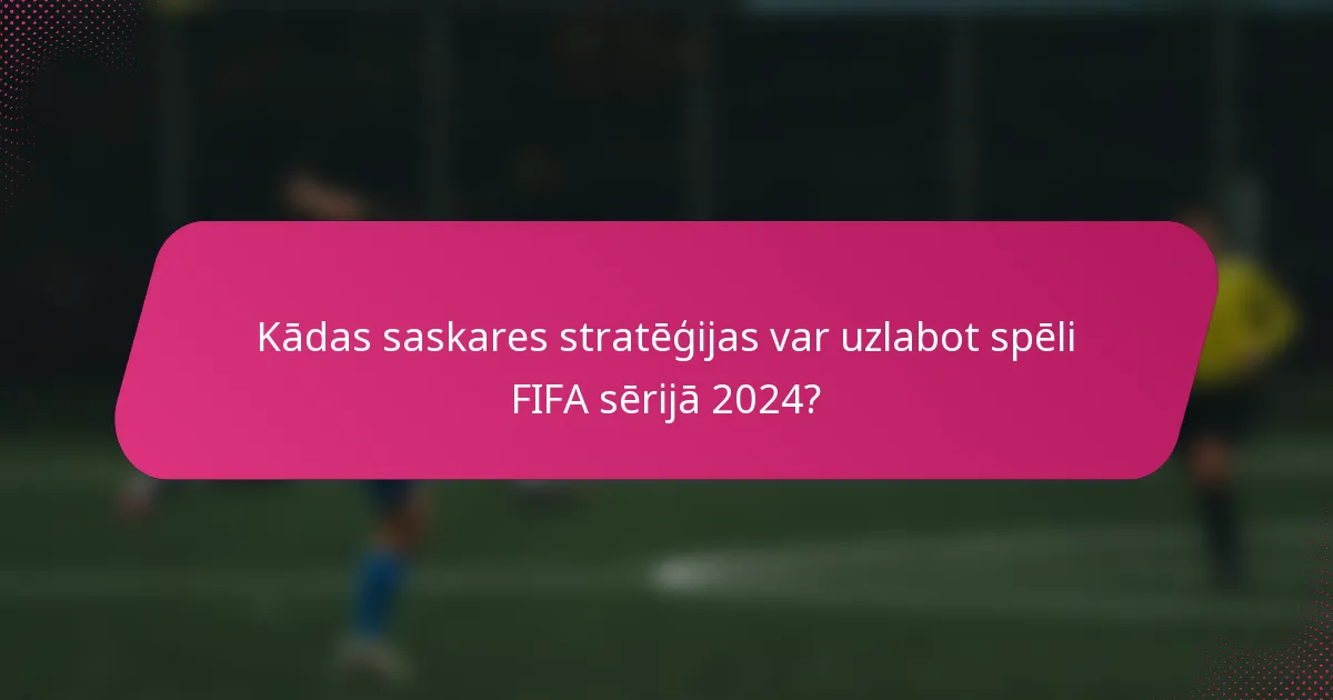 Kādas saskares stratēģijas var uzlabot spēli FIFA sērijā 2024?