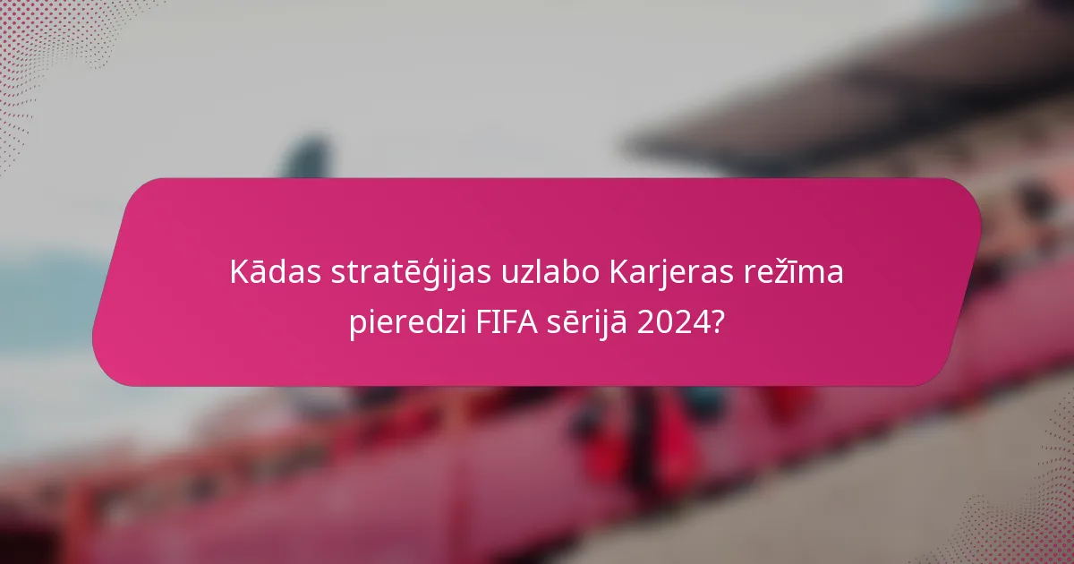 Kādas stratēģijas uzlabo Karjeras režīma pieredzi FIFA sērijā 2024?
