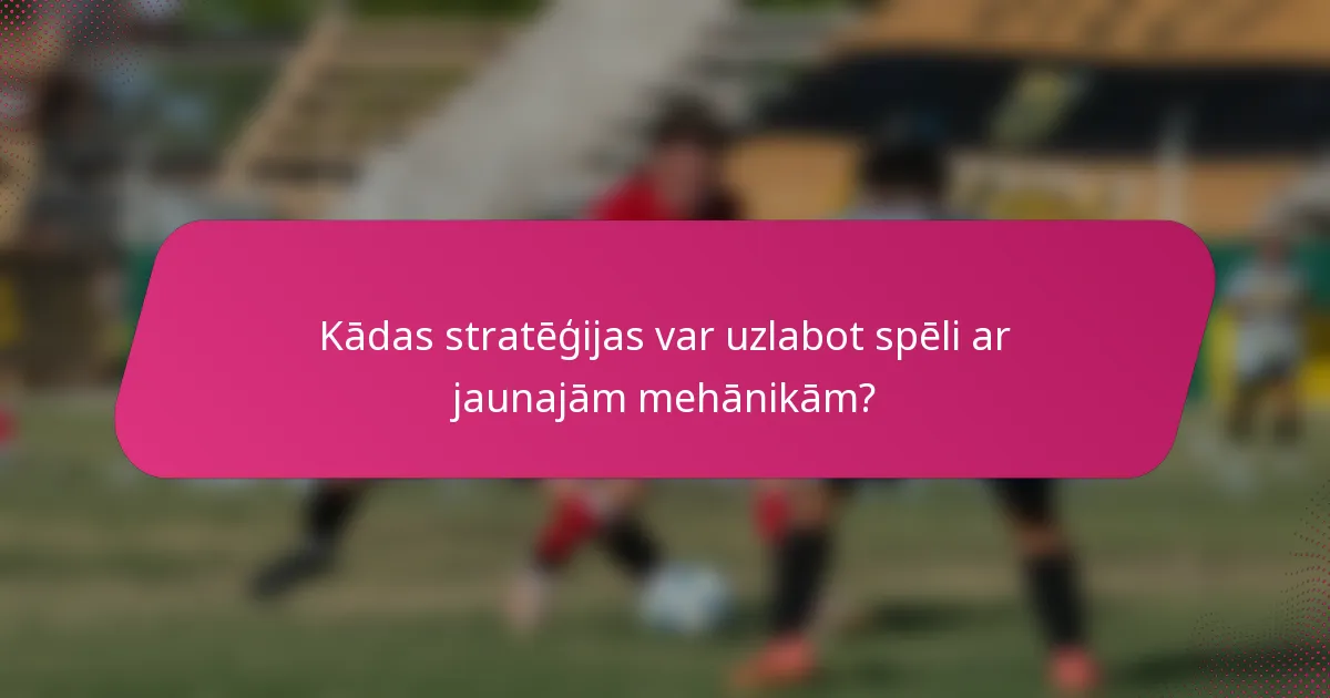 Kādas stratēģijas var uzlabot spēli ar jaunajām mehānikām?