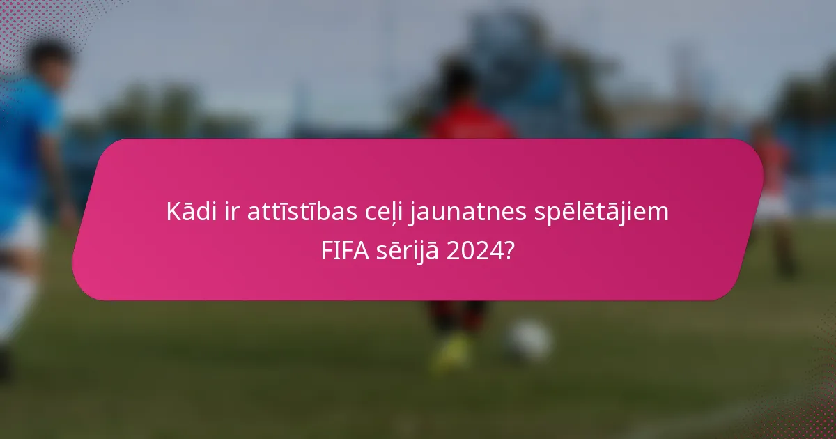 Kādi ir attīstības ceļi jaunatnes spēlētājiem FIFA sērijā 2024?