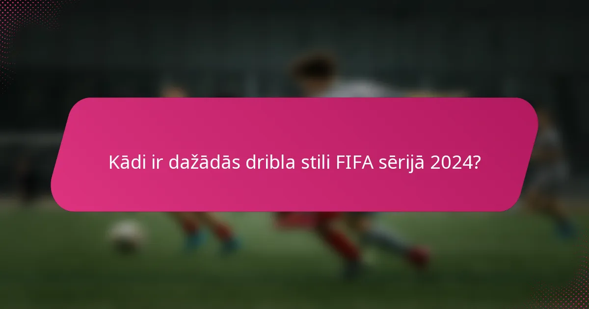 Kādi ir dažādās dribla stili FIFA sērijā 2024?