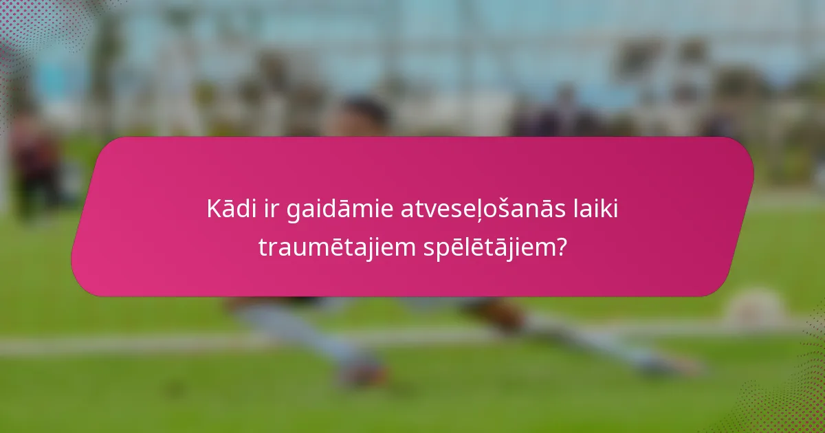Kādi ir gaidāmie atveseļošanās laiki traumētajiem spēlētājiem?