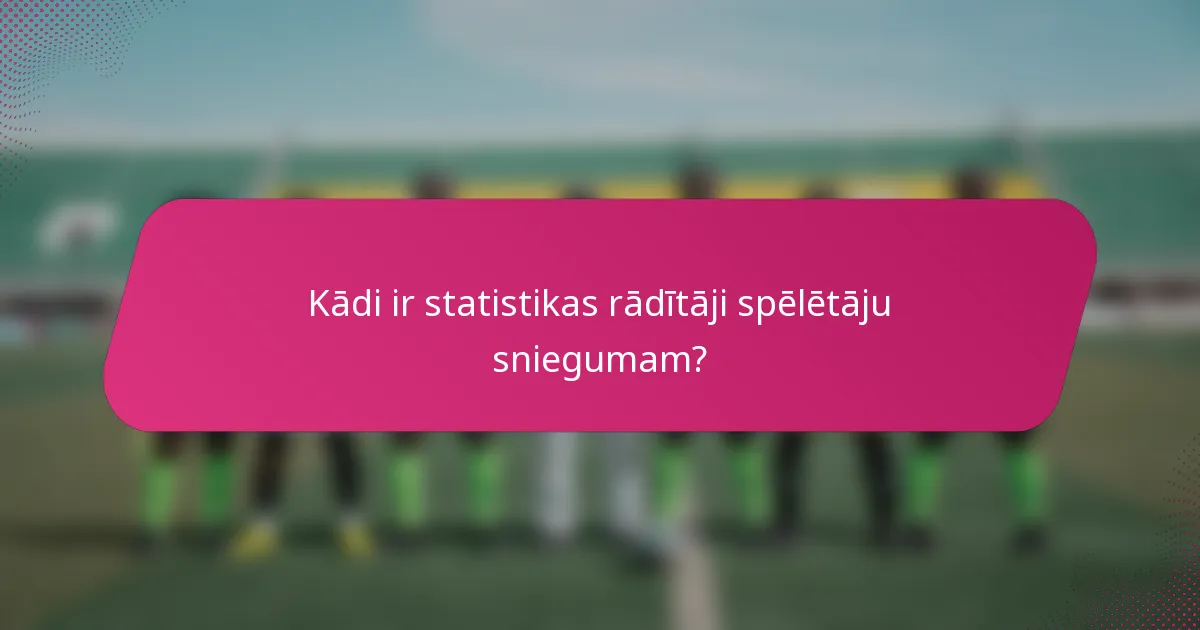 Kādi ir statistikas rādītāji spēlētāju sniegumam?