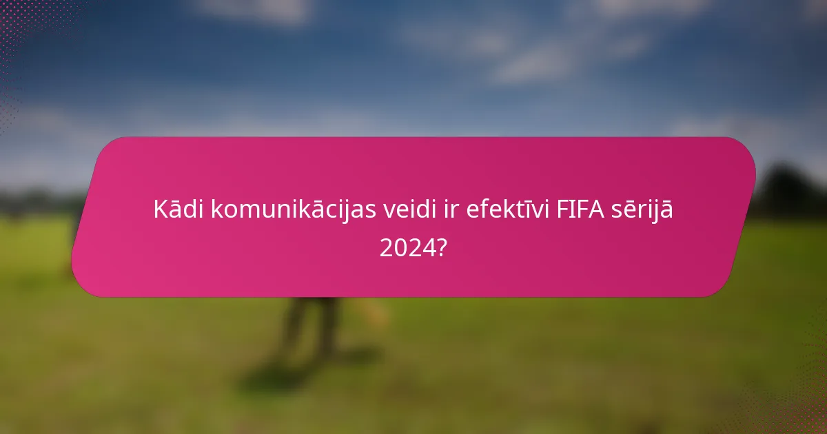 Kādi komunikācijas veidi ir efektīvi FIFA sērijā 2024?