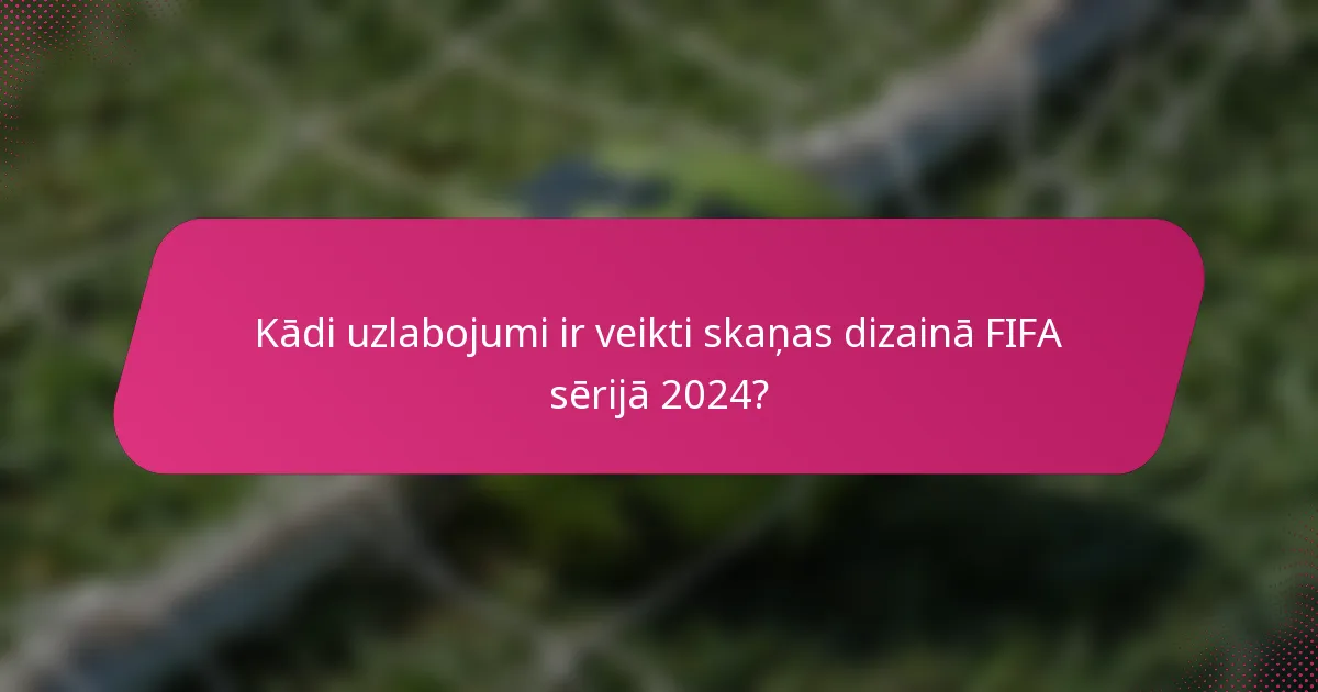 Kādi uzlabojumi ir veikti skaņas dizainā FIFA sērijā 2024?