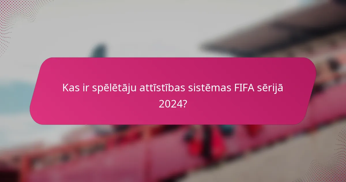 Kas ir spēlētāju attīstības sistēmas FIFA sērijā 2024?