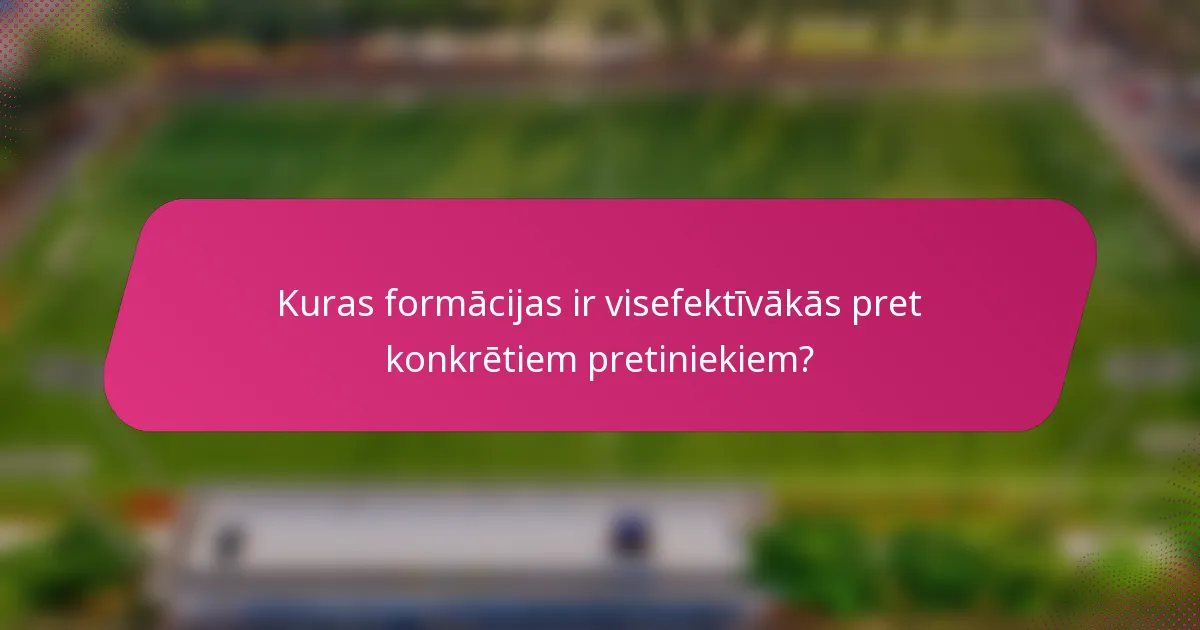 Kuras formācijas ir visefektīvākās pret konkrētiem pretiniekiem?