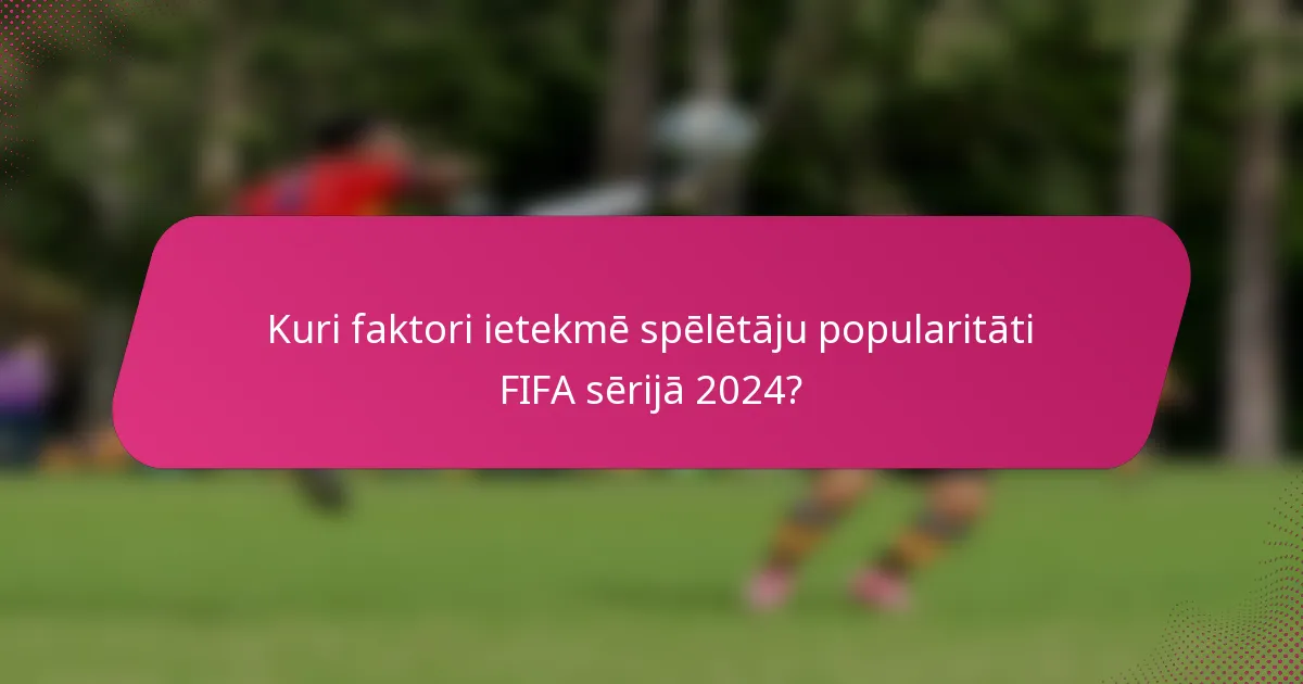 Kuri faktori ietekmē spēlētāju popularitāti FIFA sērijā 2024?
