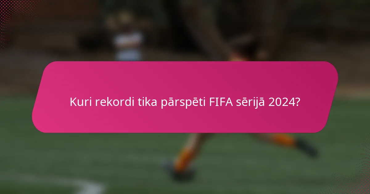 Kuri rekordi tika pārspēti FIFA sērijā 2024?