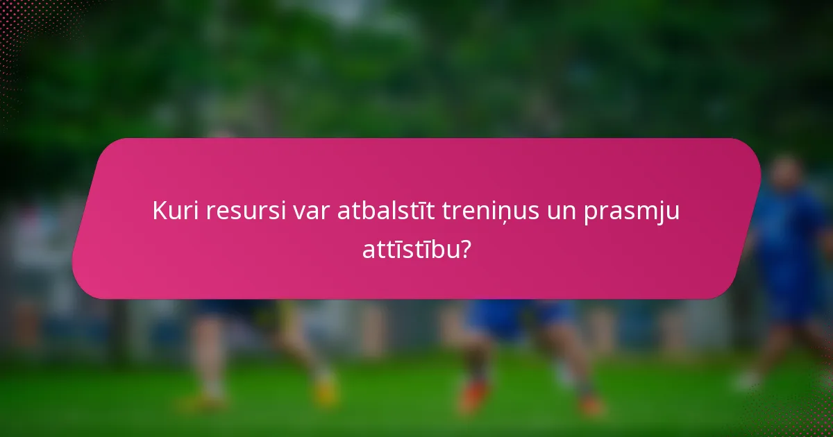 Kuri resursi var atbalstīt treniņus un prasmju attīstību?