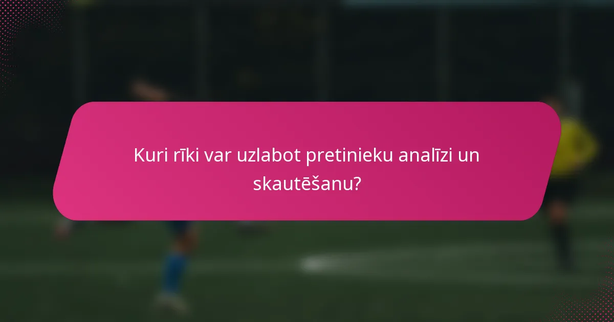 Kuri rīki var uzlabot pretinieku analīzi un skautēšanu?