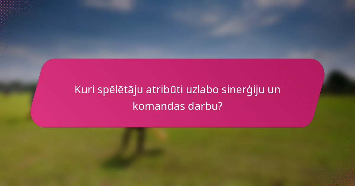 Kuri spēlētāju atribūti uzlabo sinerģiju un komandas darbu?
